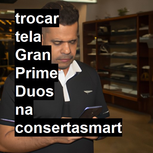 TROCAR TELA GRAN PRIME DUOS | Veja o preço