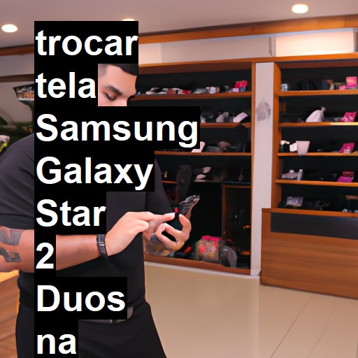 TROCAR TELA SAMSUNG GALAXY STAR 2 DUOS | Veja o preço