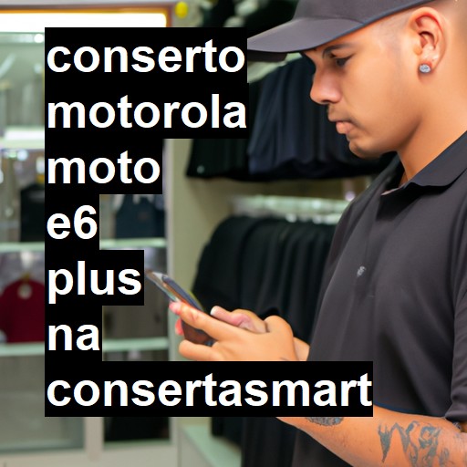 Conserto em  Moto E6 Plus | Veja o preço