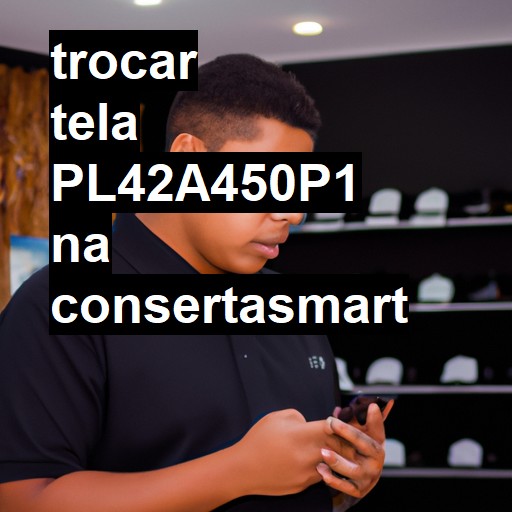 TROCAR TELA PL42A450P1 | Veja o preço