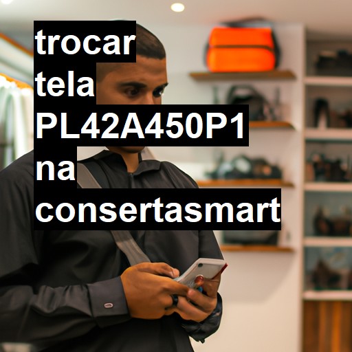 TROCAR TELA PL42A450P1 | Veja o preço