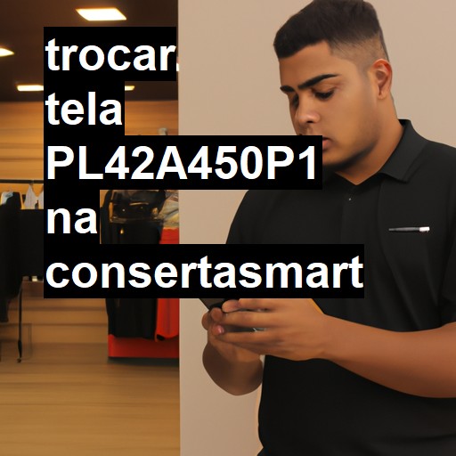 TROCAR TELA PL42A450P1 | Veja o preço