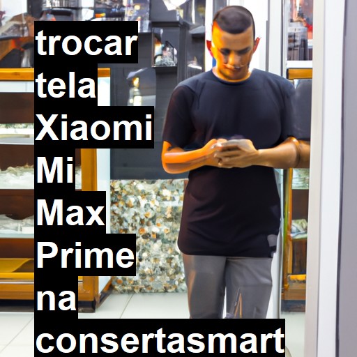 TROCAR TELA XIAOMI MI MAX PRIME | Veja o preço