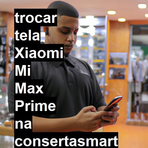 TROCAR TELA XIAOMI MI MAX PRIME | Veja o preço