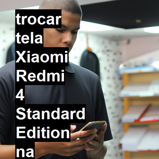 TROCAR TELA XIAOMI REDMI 4 STANDARD EDITION | Veja o preço