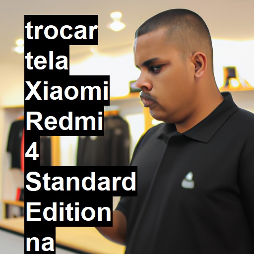 TROCAR TELA XIAOMI REDMI 4 STANDARD EDITION | Veja o preço