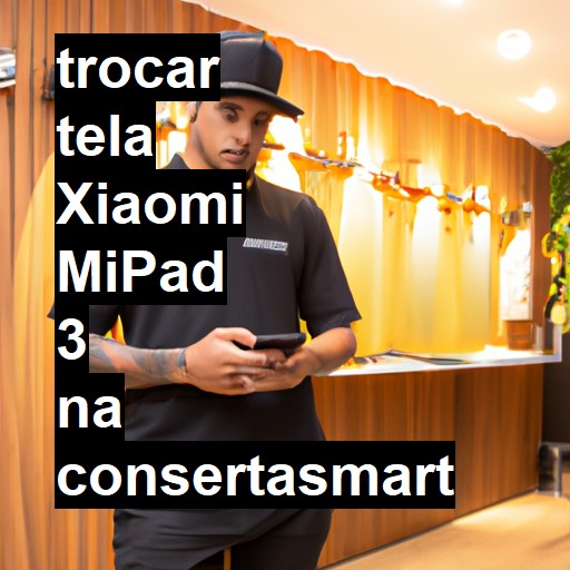 TROCAR TELA XIAOMI MIPAD 3 | Veja o preço