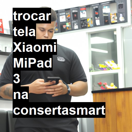 TROCAR TELA XIAOMI MIPAD 3 | Veja o preço