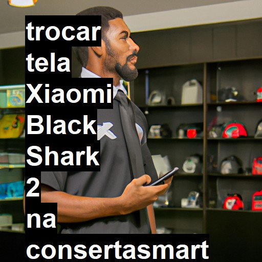 TROCAR TELA XIAOMI BLACK SHARK 2 | Veja o preço