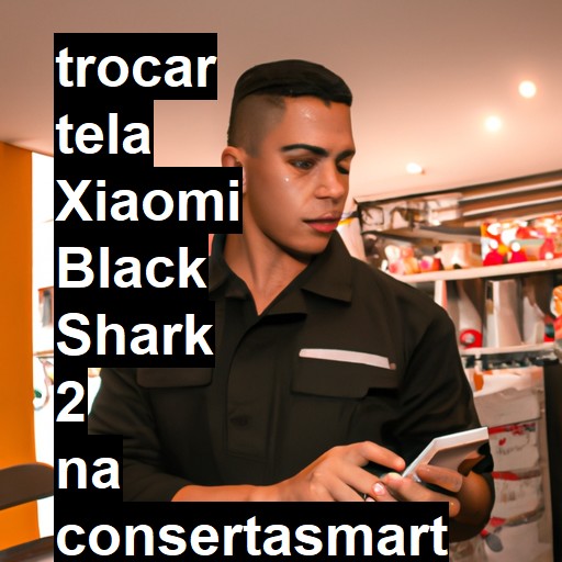 TROCAR TELA XIAOMI BLACK SHARK 2 | Veja o preço