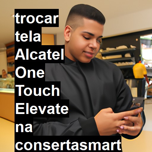 TROCAR TELA ALCATEL ONE TOUCH ELEVATE | Veja o preço