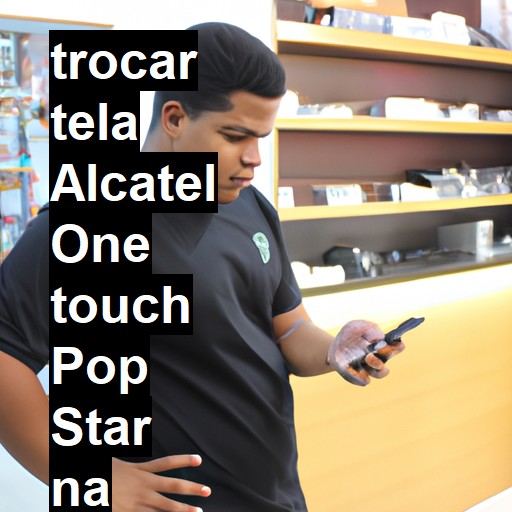 TROCAR TELA ALCATEL ONE TOUCH POP STAR | Veja o preço