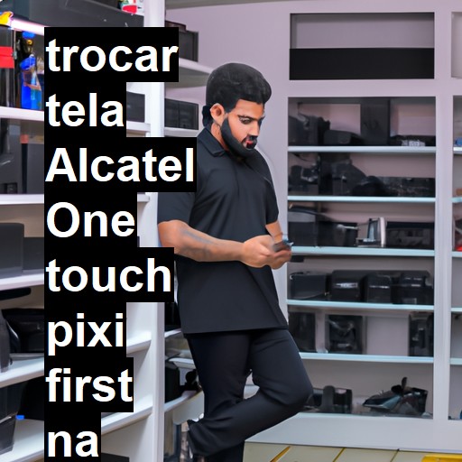 TROCAR TELA ALCATEL ONE TOUCH PIXI FIRST | Veja o preço