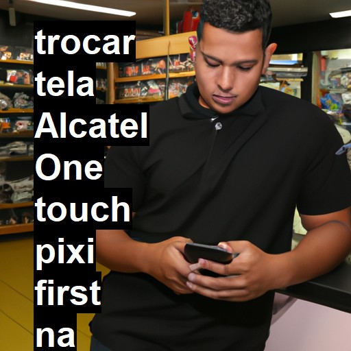 TROCAR TELA ALCATEL ONE TOUCH PIXI FIRST | Veja o preço