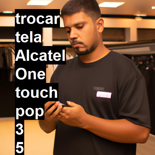 TROCAR TELA ALCATEL ONE TOUCH POP 3 5 | Veja o preço