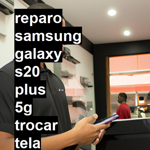 TROCAR TELA SAMSUNG GALAXY S20 PLUS 5G | Veja o preço