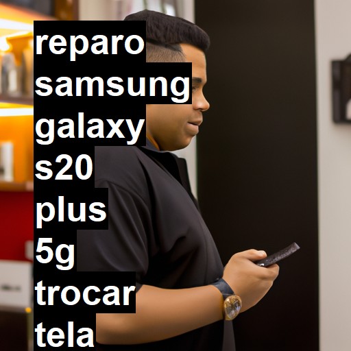 TROCAR TELA SAMSUNG GALAXY S20 PLUS 5G | Veja o preço