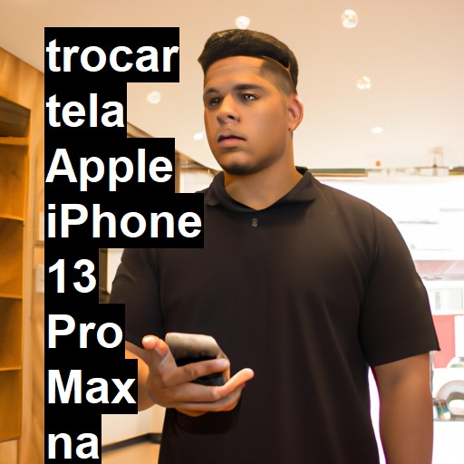 TROCAR TELA APPLE IPHONE 13 PRO MAX | Veja o preço