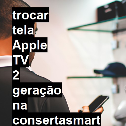 TROCAR TELA APPLE TV 2 GERAÇÃO | Veja o preço