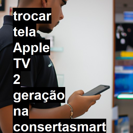 TROCAR TELA APPLE TV 2 GERAÇÃO | Veja o preço