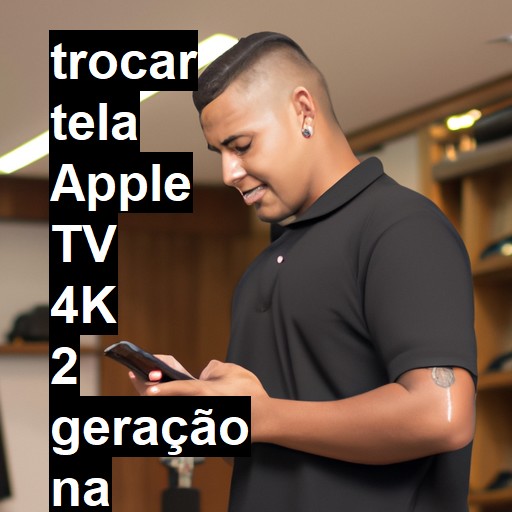 TROCAR TELA APPLE TV 4K 2 GERAÇÃO | Veja o preço