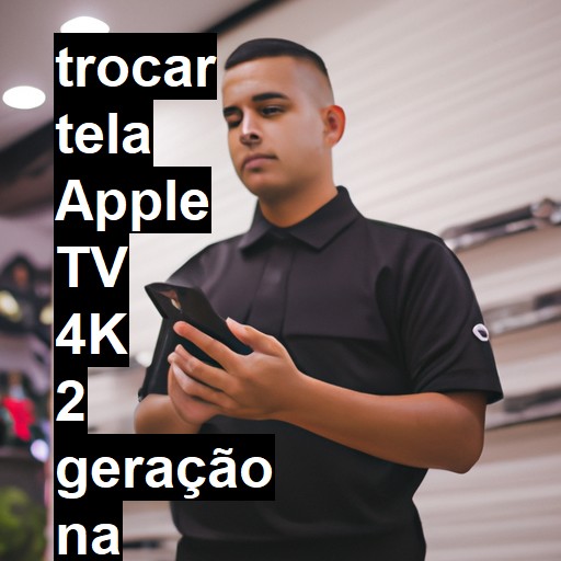 TROCAR TELA APPLE TV 4K 2 GERAÇÃO | Veja o preço