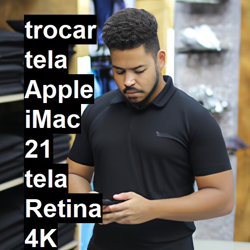 TROCAR TELA APPLE IMAC 21 TELA RETINA 4K | Veja o preço