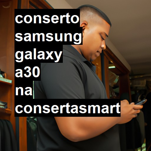 Conserto em Samsung Galaxy A30 | Veja o preço