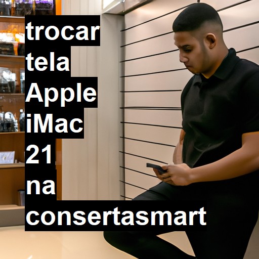 TROCAR TELA APPLE IMAC 21 | Veja o preço