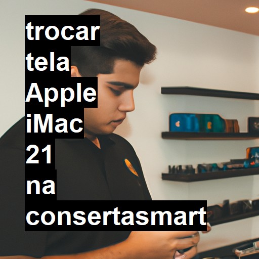 TROCAR TELA APPLE IMAC 21 | Veja o preço