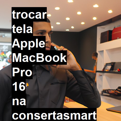 TROCAR TELA APPLE MACBOOK PRO 16 | Veja o preço