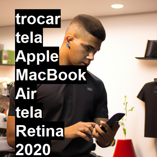 TROCAR TELA APPLE MACBOOK AIR TELA RETINA 2020 | Veja o preço