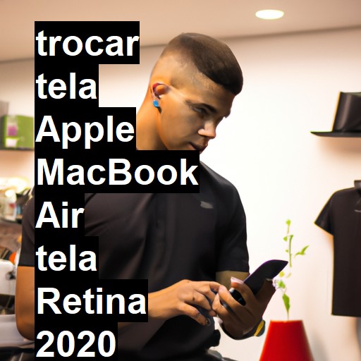 TROCAR TELA APPLE MACBOOK AIR TELA RETINA 2020 | Veja o preço