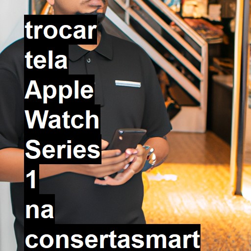 TROCAR TELA APPLE WATCH SERIES 1 | Veja o preço