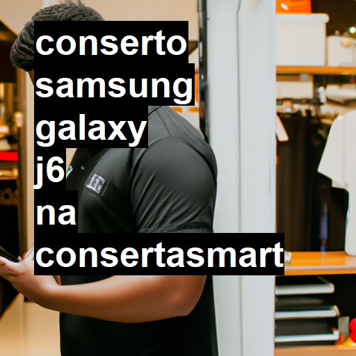 Conserto em Samsung Galaxy J6 | Veja o preço