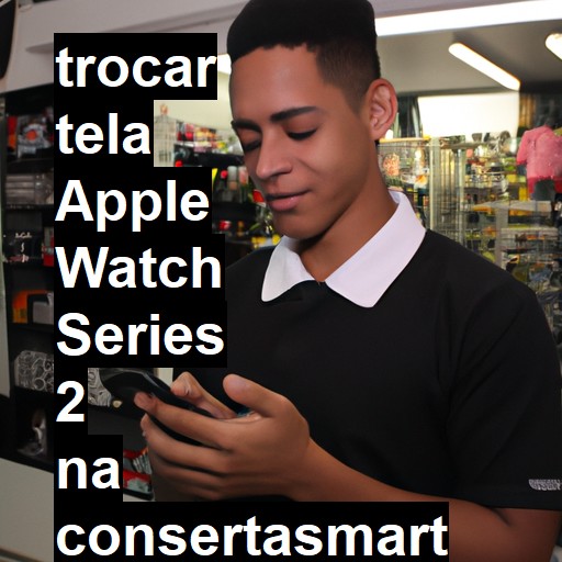 TROCAR TELA APPLE WATCH SERIES 2 | Veja o preço