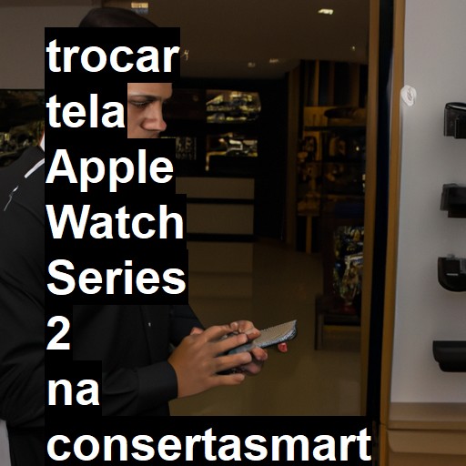 TROCAR TELA APPLE WATCH SERIES 2 | Veja o preço