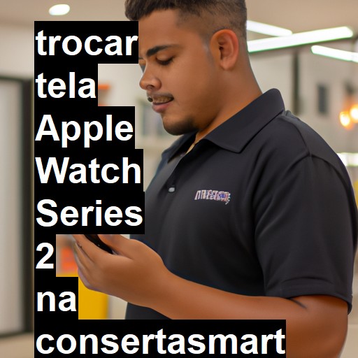 TROCAR TELA APPLE WATCH SERIES 2 | Veja o preço