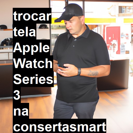 TROCAR TELA APPLE WATCH SERIES 3 | Veja o preço