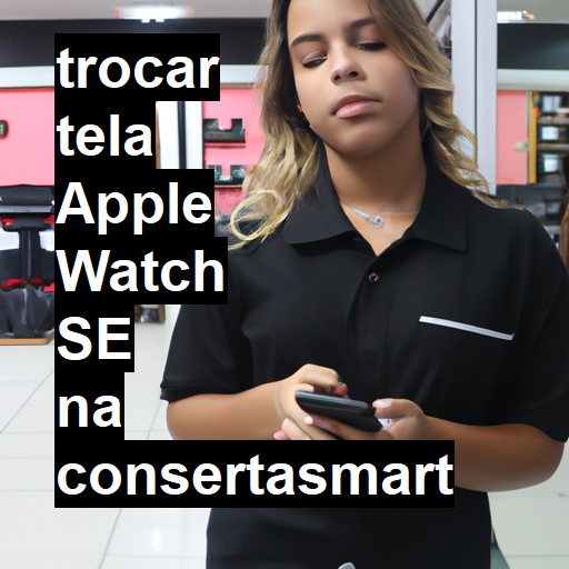 TROCAR TELA APPLE WATCH SE | Veja o preço