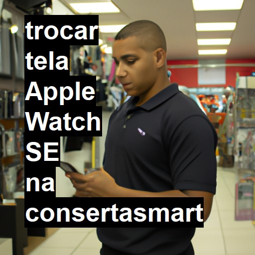 TROCAR TELA APPLE WATCH SE | Veja o preço