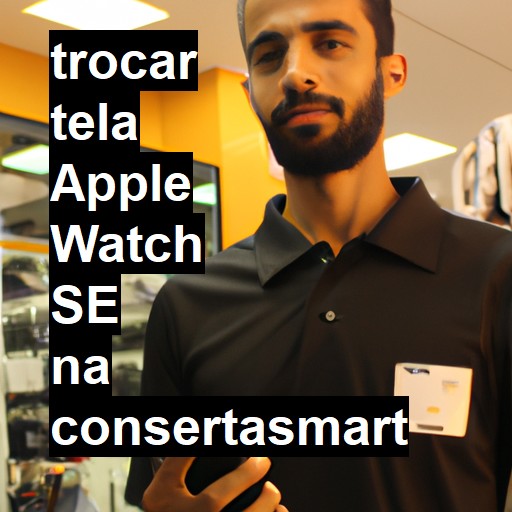 TROCAR TELA APPLE WATCH SE | Veja o preço