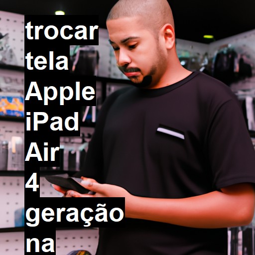 TROCAR TELA APPLE IPAD AIR 4 GERAÇÃO | Veja o preço