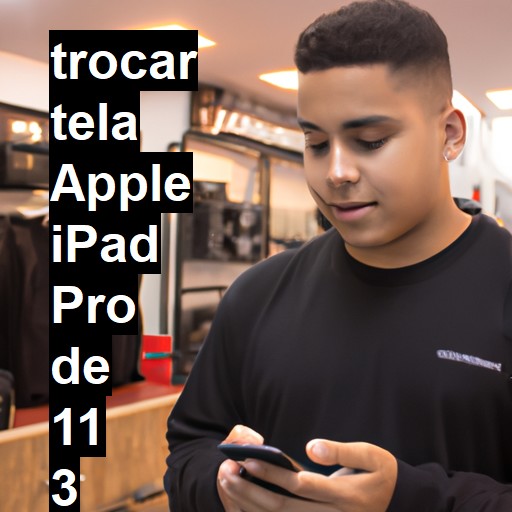 TROCAR TELA APPLE IPAD PRO DE 11 3 GERAÇÃO | Veja o preço