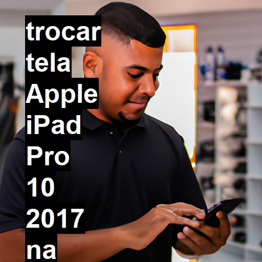 TROCAR TELA APPLE IPAD PRO 10 2017 | Veja o preço