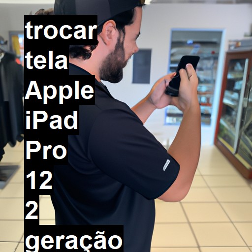 TROCAR TELA APPLE IPAD PRO 12 2 GERAÇÃO | Veja o preço