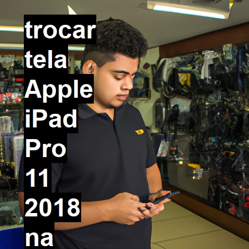 TROCAR TELA APPLE IPAD PRO 11 2018 | Veja o preço