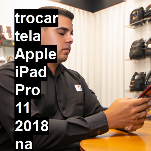 TROCAR TELA APPLE IPAD PRO 11 2018 | Veja o preço