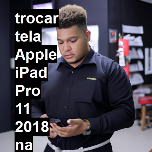 TROCAR TELA APPLE IPAD PRO 11 2018 | Veja o preço