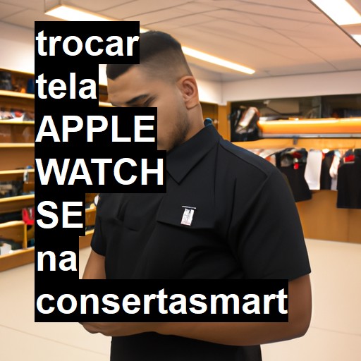 TROCAR TELA APPLE WATCH SE | Veja o preço